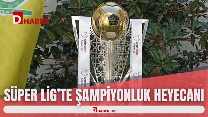 SÜPER LİG'DE ŞAMPİYONLUK HEYECANI