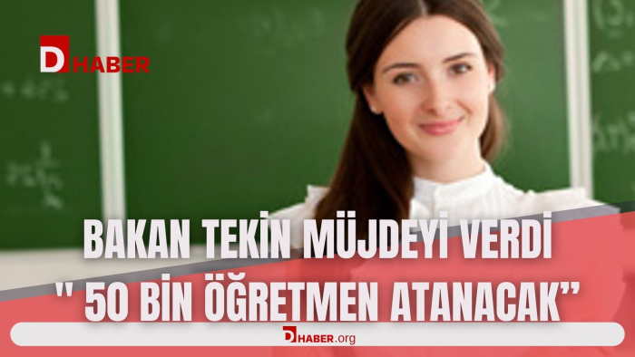 BAKAN TEKİN MÜJDEYİ VERDİ : '' 50 BİN ÖĞRETMEN ATANACAK ''