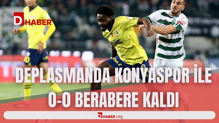 FENERBAHÇE DEPLASMANDA KONYASPOR İLE 0-0 BERABERE KALDI