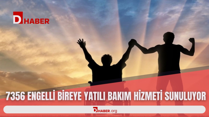 7 BİN 356 ENGELLİ BİREYE YATILI BAKIM HİZMETİ SUNULUYOR