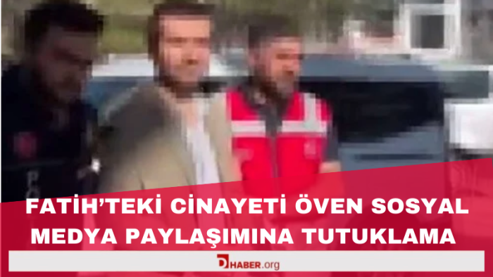 Fatih'teki Cinayeti Öven Sosyal Medya Paylaşımlarına Tutuklama