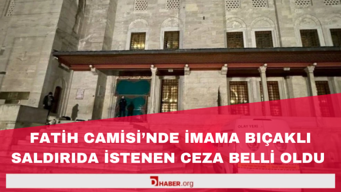 Fatih Camisi'nde İmama bıçaklı saldırıda istenen ceza belli oldu