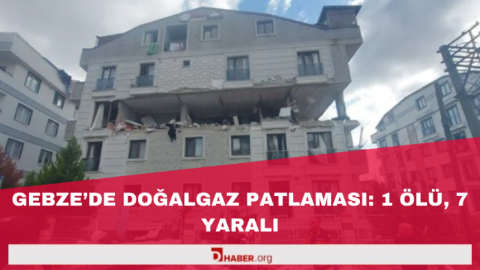 Gebze'de doğalgaz patlaması: 1 ölü, 7 yaralı