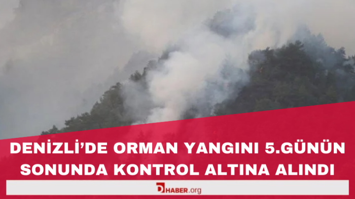 Denizli'deki Orman Yangını 5 Gün Sonra Kontrol Altına Alındı