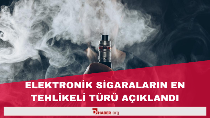 Elektronik sigaraların en tehlikeli türü açıklandı