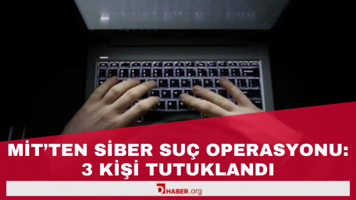 MİT'ten Siber Suç Operasyonu: 3 Kişi Tutuklandı