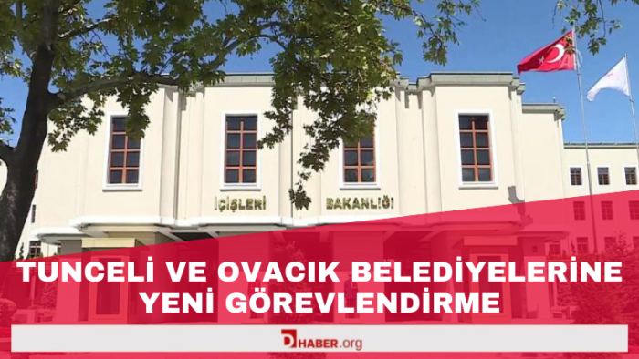 Tunceli ve Ovacık Belediyelerine Yeni Görevlendirme