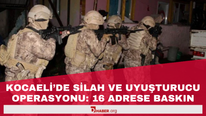 Kocaeli’de Silah ve Uyuşturucu Operasyonu: 16 Adrese Baskın