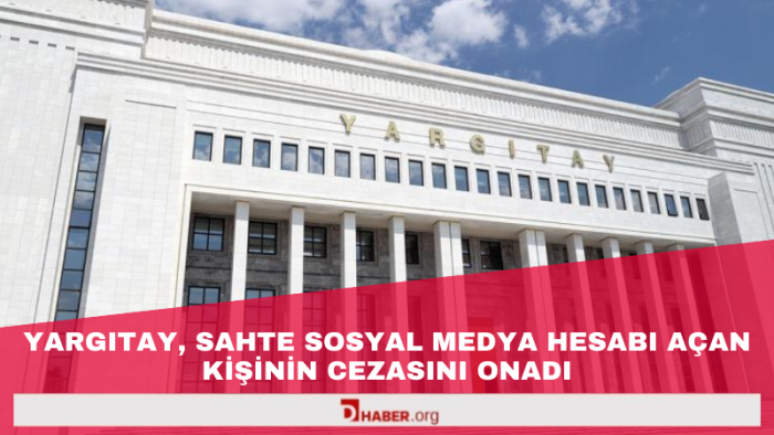 Yargıtay, sahte sosyal medya hesabı açan kişiye verilen cezayı onadı
