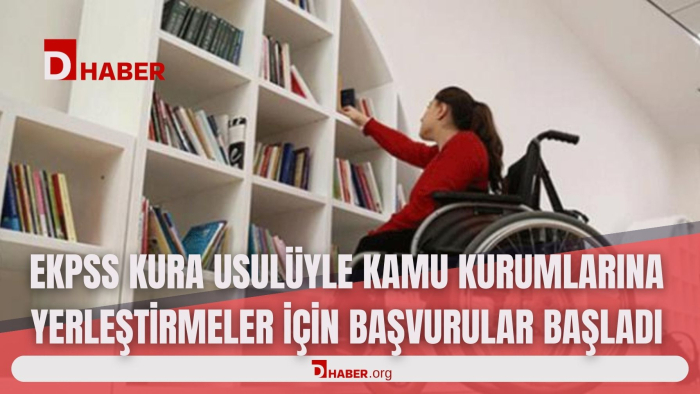 EKPSS KURA USULÜYLE KAMU KURUMLARINA YERLEŞTİRMELER İÇİN BAŞVURULAR BAŞLADI