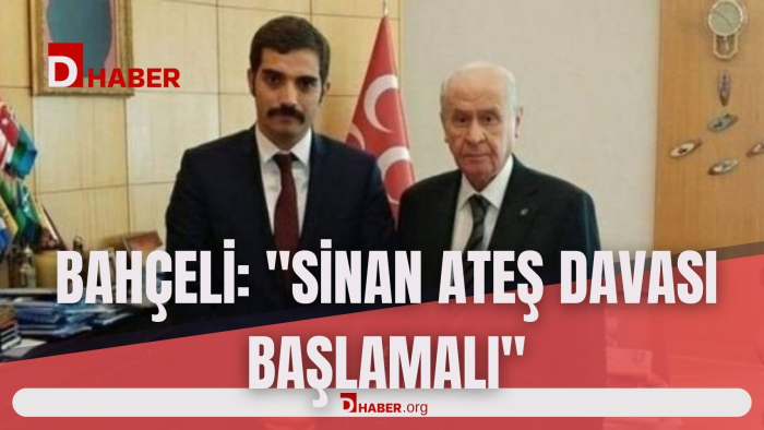 BAHÇELİ: ''SİNAN ATEŞ DAVASI BAŞLAMALI''